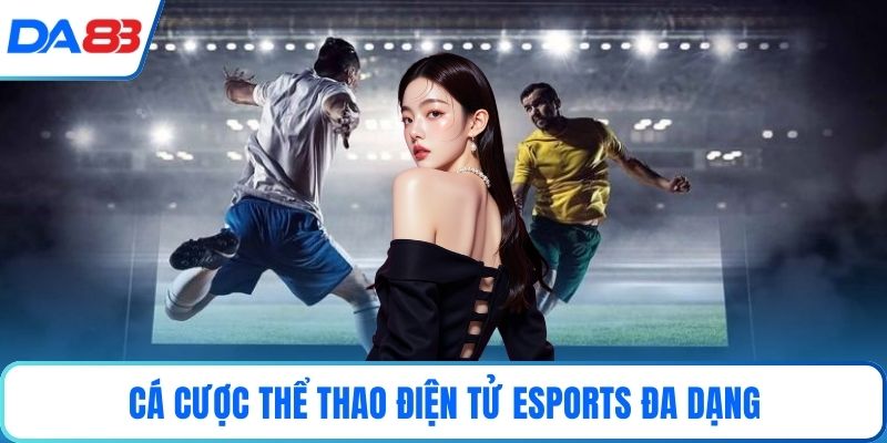 Cá cược thể thao điện tử Esports đa dạng