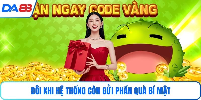 Đôi khi hệ thống còn gửi phần quà bí mật