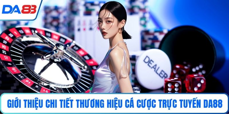 Giới thiệu chi tiết thương hiệu cá cược trực tuyến DA88