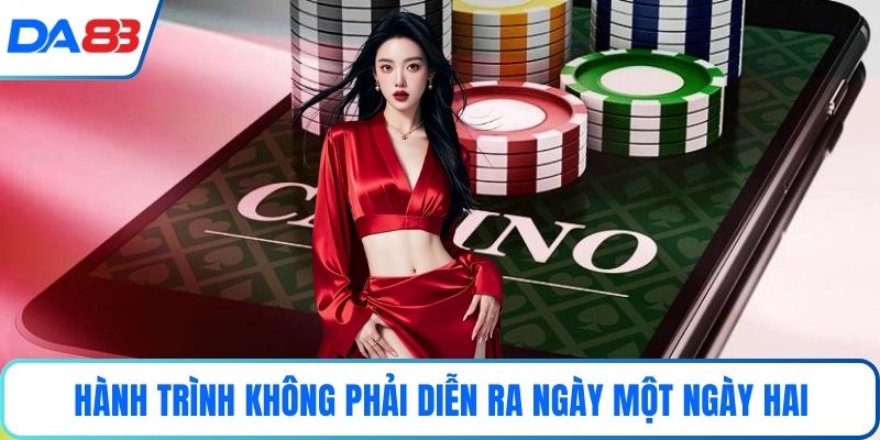 Hành trình không phải diễn ra ngày một ngày hai