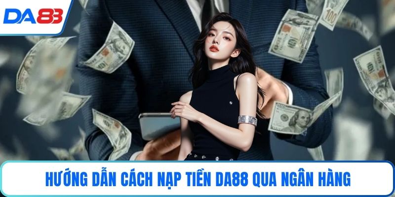 Hướng dẫn cách nạp tiền DA88 qua ngân hàng