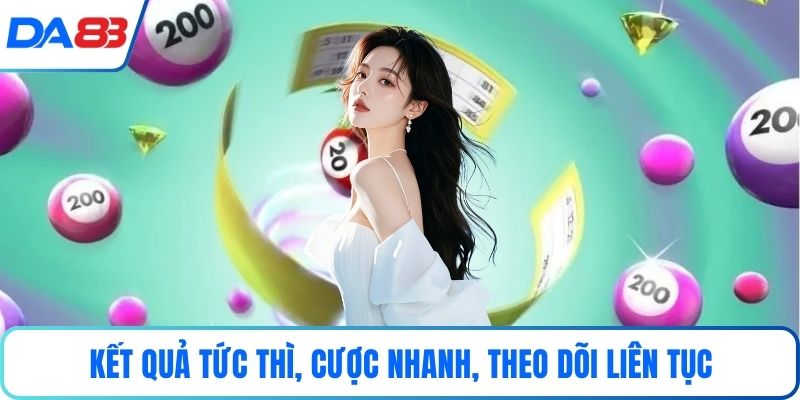 Kết quả tức thì, cược nhanh, theo dõi liên tục