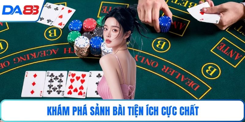 Khám phá sảnh bài tiện ích cực chất