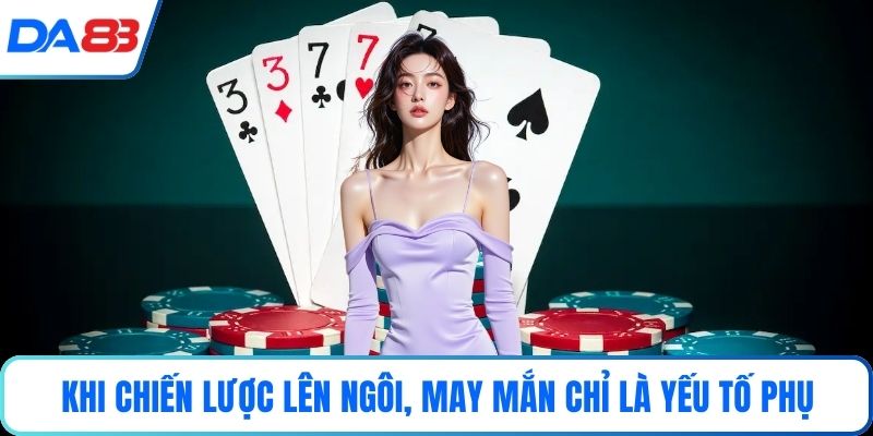 Khi chiến lược lên ngôi, may mắn chỉ là yếu tố phụ