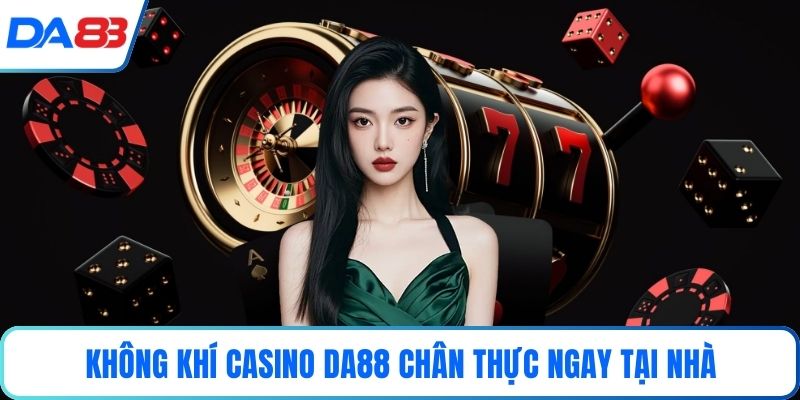 Không khí casino DA88 chân thực ngay tại nhà