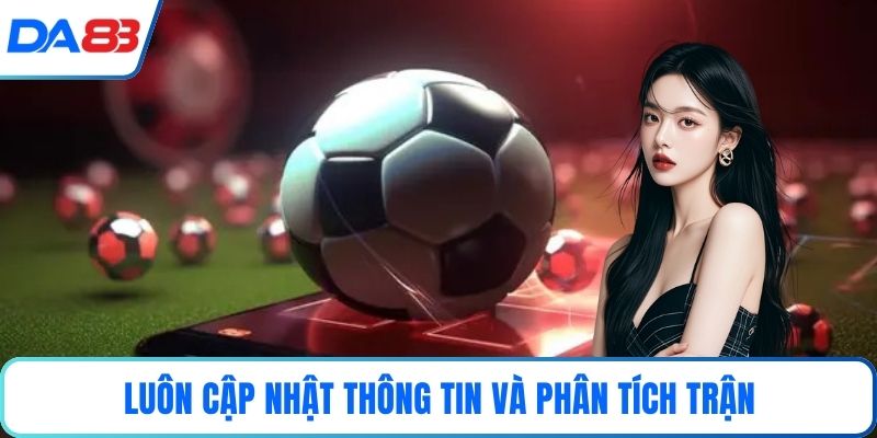 Luôn cập nhật thông tin và phân tích trận