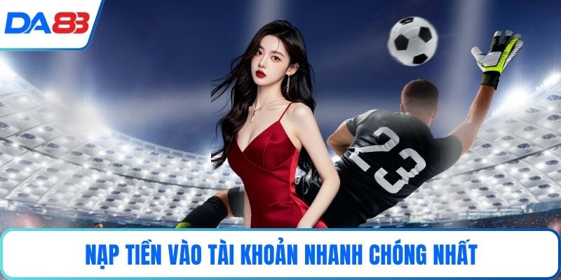 Nạp tiền vào tài khoản nhanh chóng nhất