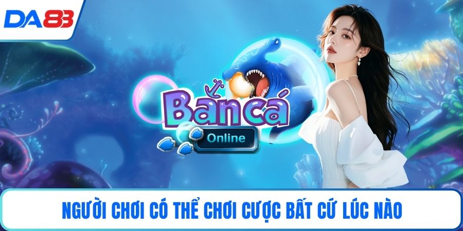 Người chơi có thể chơi cược bất cứ lúc nào