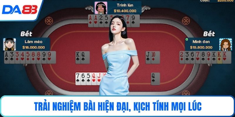 Trải nghiệm bài hiện đại, kịch tính mọi lúc